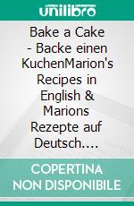 Bake a Cake - Backe einen KuchenMarion's Recipes in English & Marions Rezepte auf Deutsch. E-book. Formato EPUB ebook