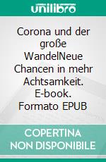 Corona und der große WandelNeue Chancen in mehr Achtsamkeit. E-book. Formato EPUB ebook