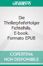 Die ThrillerpfeifeHolger Fichtelhills. E-book. Formato EPUB ebook di Matthias König