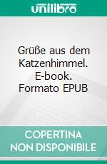 Grüße aus dem Katzenhimmel. E-book. Formato EPUB ebook