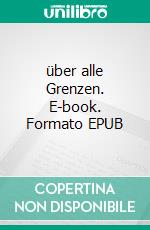 über alle Grenzen. E-book. Formato EPUB ebook di Vincent Chandler