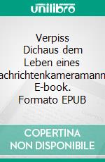 Verpiss Dichaus dem Leben eines Nachrichtenkameramanns. E-book. Formato EPUB ebook di Hans Detlef Ernsting