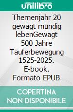 Themenjahr 20 gewagt mündig lebenGewagt 500 Jahre Täuferbewegung 1525-2025. E-book. Formato EPUB