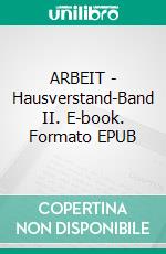 ARBEIT - Hausverstand-Band II. E-book. Formato EPUB ebook di Karlheinz Lauber