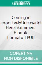 Coming in UnexpectedlyUnerwartetes Hereinkommen. E-book. Formato EPUB ebook di Gordon Carrega