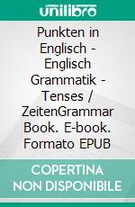 Punkten in Englisch - Englisch Grammatik - Tenses / ZeitenGrammar Book. E-book. Formato EPUB ebook di Sophie Joline Schwablinger