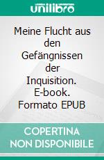 Meine Flucht aus den Gefängnissen der Inquisition. E-book. Formato EPUB ebook di Giuseppe Pignata