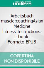 Arbeitsbuch muscle:coachingAsian Medicine Fitness-Instructions. E-book. Formato EPUB ebook