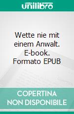 Wette nie mit einem Anwalt. E-book. Formato EPUB ebook