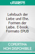 Lehrbuch der Liebe und Ehe. Formen der Liebe. E-book. Formato EPUB ebook