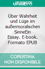 Über Wahrheit und Lüge im außermoralischen SinneEin Essay. E-book. Formato EPUB ebook