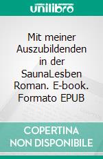 Mit meiner Auszubildenden in der SaunaLesben Roman. E-book. Formato EPUB ebook