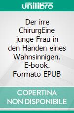 Der irre ChirurgEine junge Frau in den Händen eines Wahnsinnigen. E-book. Formato EPUB ebook