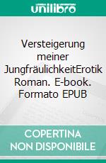 Versteigerung meiner JungfräulichkeitErotik Roman. E-book. Formato EPUB ebook di Svenja Fuchs