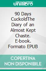 90 Days CuckoldThe Diary of an Almost Kept Chaste. E-book. Formato EPUB ebook