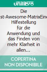 Die Ist-Awesome-MatrixEine Hilfestellung für die Anwendung und das Finden von mehr Klarheit in allen Lebensbereichen. E-book. Formato EPUB