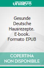 Gesunde Deutsche Hausrezepte. E-book. Formato EPUB ebook di Reinhold Gärtner