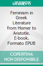Feminism in Greek Literature from Homer to Aristotle. E-book. Formato EPUB ebook