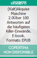 (Kalt)Akquise Maschine 2.0Über 100 Antworten auf die häufigsten Killer-Einwände. E-book. Formato EPUB ebook di Felix W. Gliem