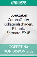 Spektakel CoronaOpfer Kollateralschäden. E-book. Formato EPUB ebook