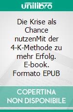 Die Krise als Chance nutzenMit der 4-K-Methode zu mehr Erfolg. E-book. Formato EPUB ebook di Volker Heun