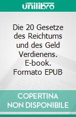 Die 20 Gesetze des Reichtums und des Geld Verdienens. E-book. Formato EPUB ebook di Pirmin Holzbauer