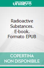 Radioactive Substances. E-book. Formato EPUB ebook di Marie Curie