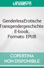 GenderlessErotische Transgendergeschichte. E-book. Formato EPUB ebook