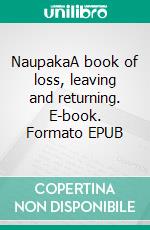 NaupakaA book of loss, leaving and returning. E-book. Formato EPUB ebook