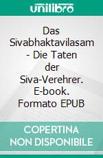 Das Sivabhaktavilasam - Die Taten der Siva-Verehrer. E-book. Formato EPUB ebook di Sage Upamanyu