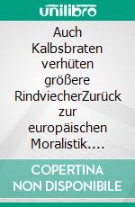 Auch Kalbsbraten verhüten größere RindviecherZurück zur europäischen Moralistik. E-book. Formato EPUB ebook di Rolf Friedrich Schuett