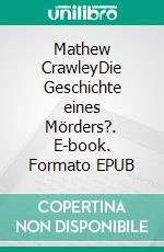 Mathew CrawleyDie Geschichte eines Mörders?. E-book. Formato EPUB ebook di Dirk Jäger