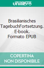 Brasilianisches TagebuchFortsetzung. E-book. Formato EPUB ebook