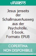 Jesus jenseits der SchallmauerAusweg aus der Psychohölle. E-book. Formato EPUB ebook