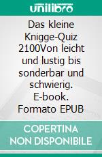 Das kleine Knigge-Quiz 2100Von leicht und lustig bis sonderbar und schwierig. E-book. Formato EPUB