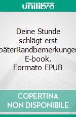 Deine Stunde schlägt erst späterRandbemerkungen. E-book. Formato EPUB ebook di Rolf Theuring