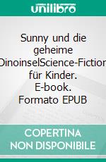 Sunny und die geheime DinoinselScience-Fiction für Kinder. E-book. Formato EPUB ebook