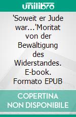 'Soweit er Jude war...'Moritat von der Bewältigung des Widerstandes. E-book. Formato EPUB