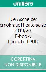 Die Asche der DemokratieTheatersaison 2019/20. E-book. Formato EPUB ebook