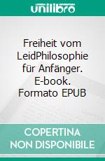 Freiheit vom LeidPhilosophie für Anfänger. E-book. Formato EPUB ebook