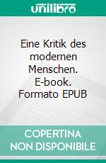 Eine Kritik des modernen Menschen. E-book. Formato EPUB ebook di Dennis Ladener