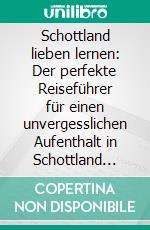 Schottland lieben lernen: Der perfekte Reiseführer für einen unvergesslichen Aufenthalt in Schottland inkl. Insider-Tipps, Tipps zum Geldsparen und Packliste. E-book. Formato EPUB ebook di Mandy Buskohl