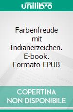 Farbenfreude mit Indianerzeichen. E-book. Formato EPUB ebook di Peter Oberfrank - Hunziker