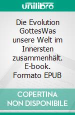 Die Evolution GottesWas unsere Welt im Innersten zusammenhält. E-book. Formato EPUB