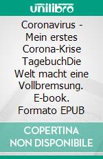 Coronavirus - Mein erstes Corona-Krise TagebuchDie Welt macht eine Vollbremsung. E-book. Formato EPUB ebook