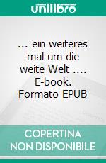 ... ein weiteres mal um die weite Welt .... E-book. Formato EPUB ebook di Ing. Robert Krumboeck