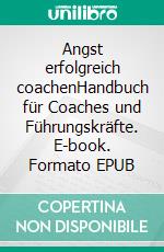 Angst erfolgreich coachenHandbuch für Coaches und Führungskräfte. E-book. Formato EPUB