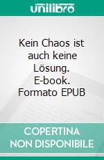 Kein Chaos ist auch keine Lösung. E-book. Formato EPUB ebook di Anna