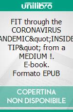 FIT through the CORONAVIRUS PANDEMIC"INSIDER TIP" from a MEDIUM !. E-book. Formato EPUB ebook