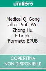 Medical Qi Gong after Prof. Wu Zhong Hu. E-book. Formato EPUB ebook di Hartmut von Czapski